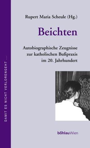 Beichten: autobiographische Zeugnisse zur katholischen Busspraxis im 20. Jahrhundert