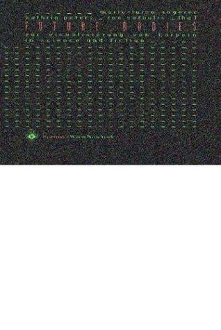 Future bodies: zur Visualisierung von K orpern in Science und Fiction