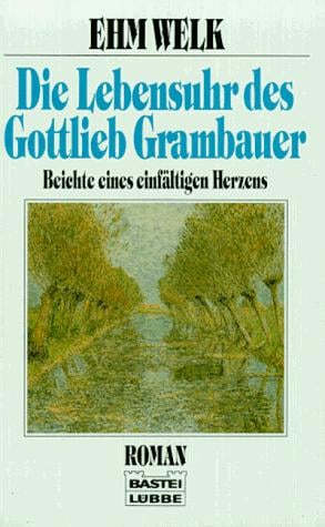 Die Lebensuhr des Gottlieb Grambauer. Beichte eines einfältigen Herzens. Roman