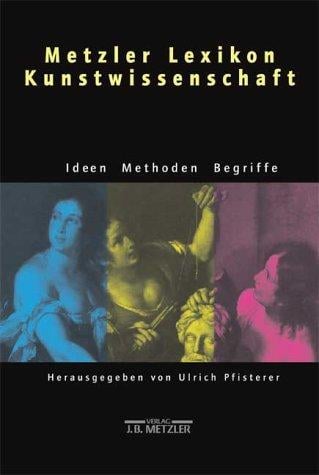 Metzler-Lexikon Kunstwissenschaft: Ideen, Methoden, Begriffe