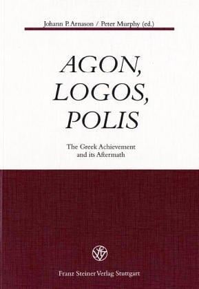 Agon, Logos, Polis: The Greek Achievement and Its Aftermath