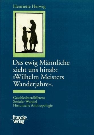 Das ewige Männliche zieht uns hinab, "Wilhelm Meisters Wanderjahre"