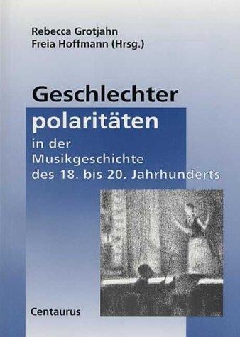Beitr age zur Kultur- und Sozialgeschichte der Musik, Bd. 3: Geschlechterpolarit aten in der Musikgeschichte des 18. bis 20. Jahrhunderts