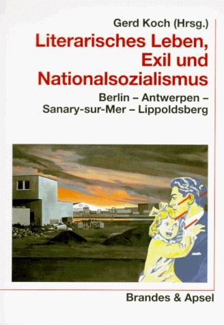 Literarisches Leben, Exil und Nationalsozialismus: Berlin , Antwerpen, Sanary-sur-Mer, Lippoldsberg (Wissen & Praxis) (German Edition)