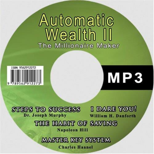 Automatic Wealth II: The Millionaire Maker - Including:The Master Key System,The Habit Of Saving,Steps To Success:Think Yourself Rich,I Dare You!