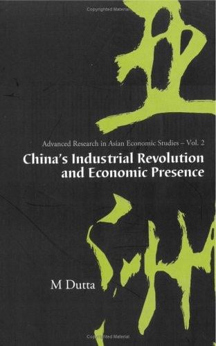 China's Industrial Revolution And Economic Presence (Advanced Research in Asian Economic Studies) (Advanced Research in Asian Economic Studies)