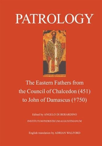 PATROLOGY: THE EASTERN FATHERS FROM THE COUNCIL OF CHALCEDON (451) TO JOHN OF...; ED. BY ANGELO DI BERARDINO