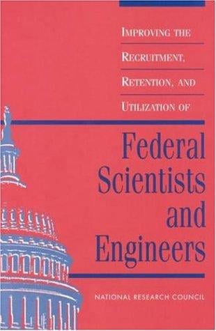 Improving the recruitment, retention, and utilization of federal scientists and engineers