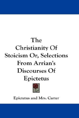The Christianity Of Stoicism Or, Selections From Arrian's Discourses Of Epictetus