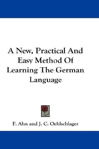 A New, Practical And Easy Method Of Learning The German Language