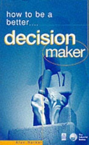 How to be a better ... decision maker