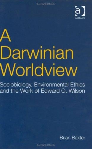 DARWINIAN WORLDVIEW: SOCIOBIOLOGY, ENVIRONMENTAL ETHICS AND THE WORK OF EDWARD O. WILSON