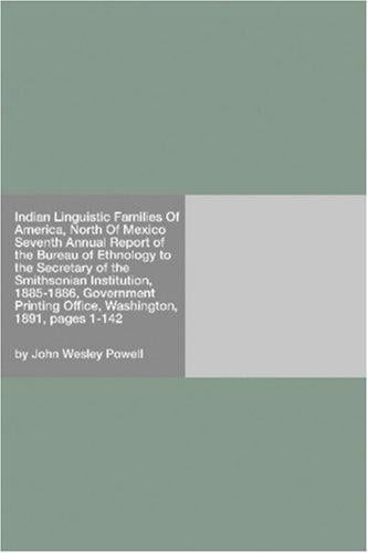 Indian Linguistic Families Of America, North Of Mexico Seventh Annual Report of the Bureau of Ethnology to the Secretary of the Smithsonian Institution, ... Office, Washington, 1891, pages 1-142