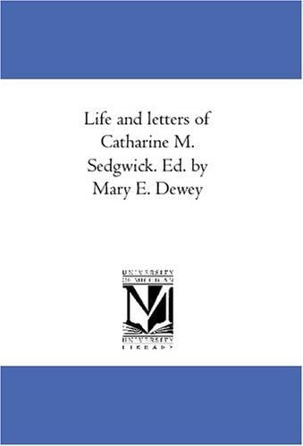 Life and letters of Catharine M. Sedgwick. Ed. by Mary E. Dewey