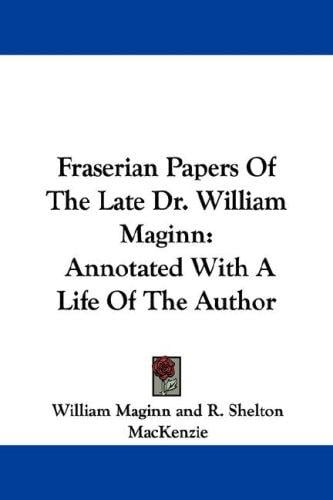 Fraserian Papers Of The Late Dr. William Maginn
