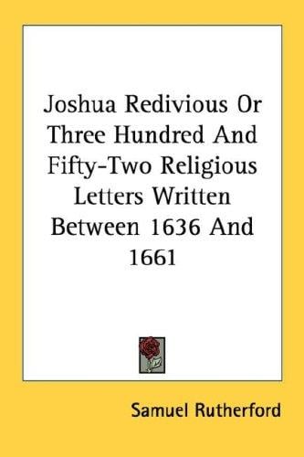 Joshua Redivious Or Three Hundred And Fifty-Two Religious Letters Written Between 1636 And 1661