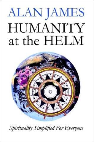 Humanity at the Helm - Spirituality Simplified for Everyone