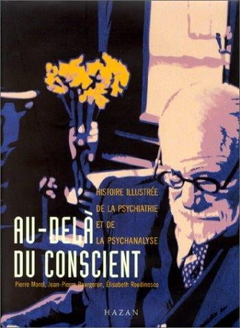 Au delà du conscient. Histoire illustrée de la psychiatrie et de la psychanalyse