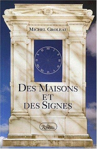 Des maisons et des signes, ou, Les signes du zodiaque en action dans les maisons astrologiques
