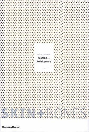 SKIN + BONES: PARALLEL PRACTICES IN FASHION AND ARCHITECTURE