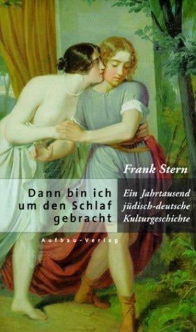 Dann bin ich um den Schlaf gebracht. Ein Jahrtausend jüdisch-deutsche Kulturgeschichte