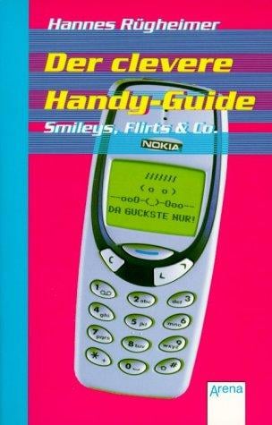 Der clevere Handy- Guide. Smileys, Flirts und Co.