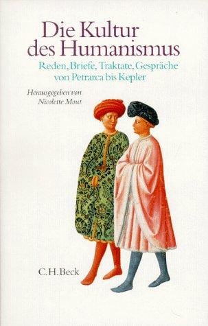 Die Kultur des Humanismus. Reden, Briefe, Traktate, Gespräche von Petrarca bis Kepler
