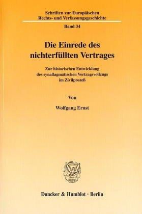 Die Einrede des nichterfüllten Vertrages. Zur historischen Entwicklung des synallagmatischen Vertragsvollzugs im Zivilprozeß. (Schriften zur Europäischen Rechts- und Verfassungsgeschichte; ERV 34)