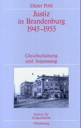 Justiz in Brandenburg 1945 - 1955. Gleichschaltung und Anpassung