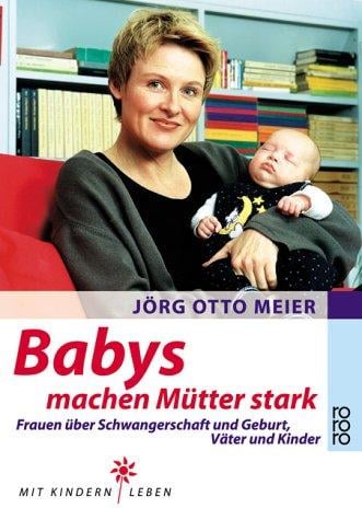 Babys machen Mütter stark. Frauen über Schwangerschaft und Geburt, Väter und Kinder