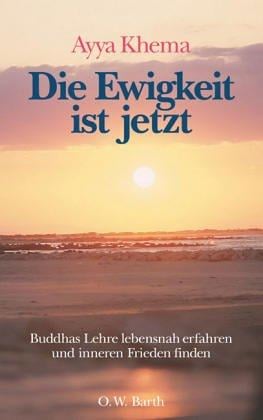 Die Ewigkeit ist jetzt. Buddhas Lehre lebensnah erfahren und inneren Frieden finden