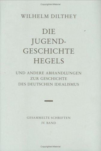 Gesammelte Schriften, Bd.4, Die Jugendgeschichte Hegels und andere Abhandlungen zur Geschichte des Deutschen Idealismus