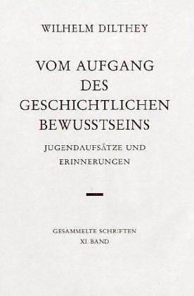 Vom Aufgang des geschichtlichen Bewußtseins Jugendaufsätze und Erinnerungen. (Bd. XI)