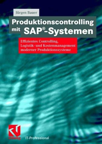 Produktionscontrolling mit SAPÂ®-Systemen. Effizientes Controlling, Logistik- und Kostenmanagement moderner Produktionssysteme
