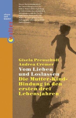 Von Lieben und Loslassen. Die Mutter- Kind- Bindung in den ersten drei Lebensjahren