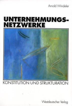 Unternehmungsnetzwerke . Konstitution und Strukturation