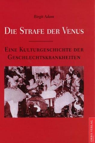 Die Strafe der Venus: eine Kulturgeschichte der Geschlechtskrankheiten