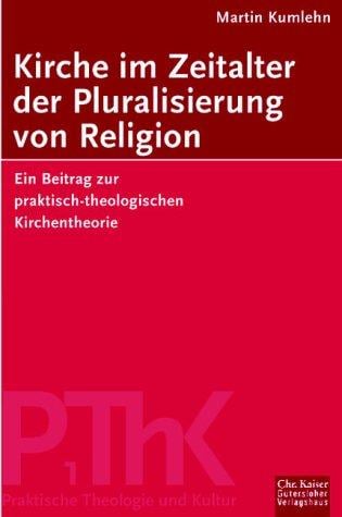 Kirche im Zeitalter der Pluralisierung von Religion. Ein Beitrag zur praktisch-theologischen Kirchentheorie
