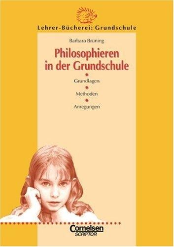 Philosophieren in der Grundschule. Grundlagen, Methoden, Anregungen.