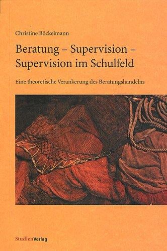 Beratung - Supervision - Supervision im Schuldfeld. Eine theoretische Verankerung des Beratungshandelns