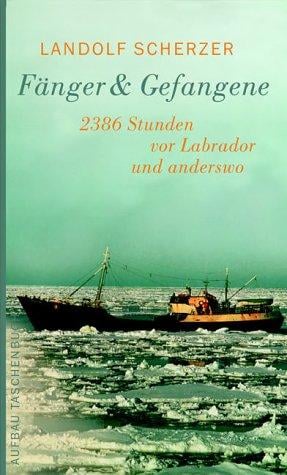 Fänger und Gefangene. 2386 Stunden vor Labrador und anderswo