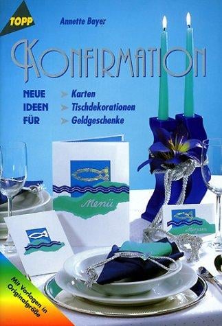 Konfirmation. Neue Ideen für Karten, Tischdekorationen, Geldgeschenke