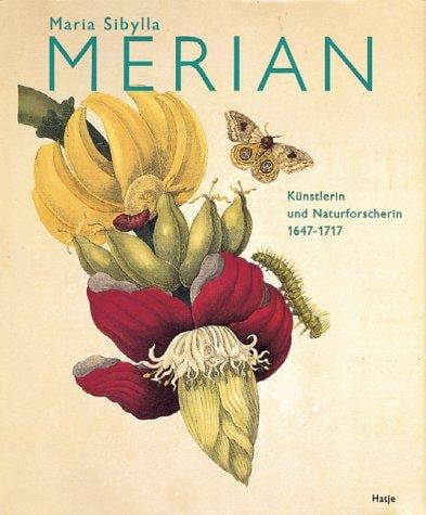 Maria Sibylla Merian. 1647 - 1717. Künstlerin und Naturforscherin