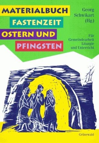 Materialbuch Fastenzeit, Ostern und Pfingsten. Für Gemeindearbeit, Liturgie und Unterricht