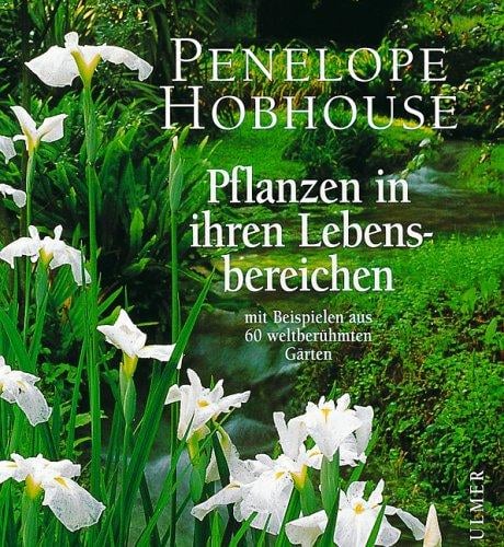 Pflanzen in ihren Lebensbereichen. Mit Beispielen aus 60 weltberühmten Gärten