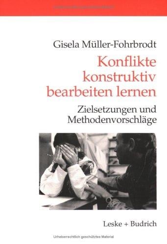 Konflikte konstruktiv bearbeiten lernen. Zielsetzungen und Methodenvorschläge