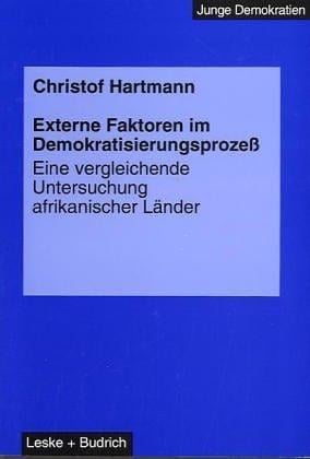 Externe Faktoren im Demokratisierungsprozess: Eine vergleichende Untersuchung afrikanischer Lander (Junge Demokratien : Systemwechsel und politische Entwicklung ... Afrika, Asien, Lateinamerika und Osteuropa)