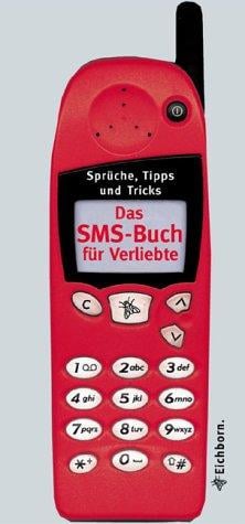 Das SMS- Buch für Verliebte. Zitierfähige Sprüche und unverzichtbare Ratschläge
