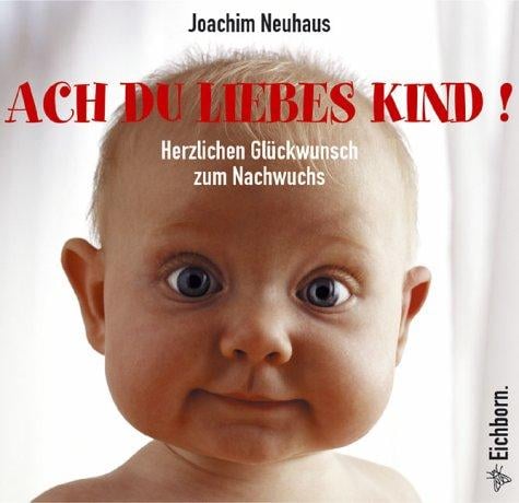 Ach Du liebes Kind. Herlichen Glückwunsch zum Nachwuchs