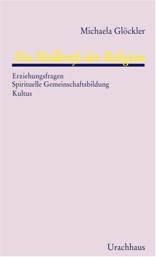 Die Heilkraft der Religion. Erkenntnisfreiheit. Spirituelle Gemeinschaftsbildung. Kultus